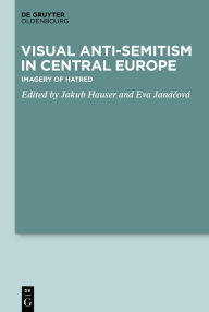 Title: Visual Antisemitism in Central Europe: Imagery of Hatred, Author: Jakub Hauser