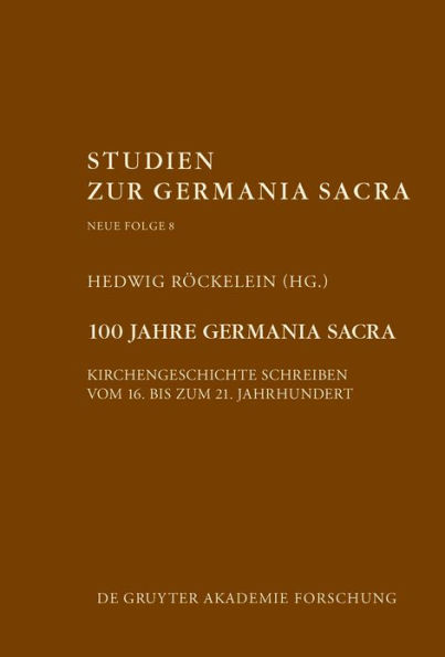 100 Jahre Germania Sacra: Kirchengeschichte schreiben vom 16. bis zum 21. Jahrhundert