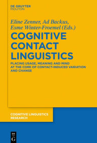 Title: Cognitive Contact Linguistics: Placing Usage, Meaning and Mind at the Core of Contact-Induced Variation and Change, Author: Eline Zenner