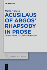 Title: Acusilaus of Argos' Rhapsody in Prose: Introduction, Text, and Commentary, Author: Ilaria Andolfi