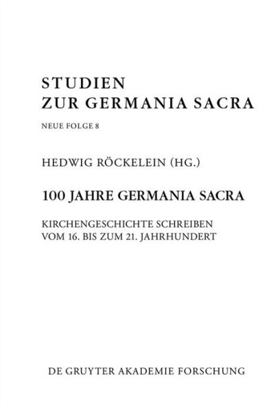 100 Jahre Germania Sacra: Kirchengeschichte schreiben vom 16. bis zum 21. Jahrhundert