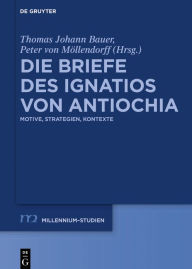 Title: Die Briefe des Ignatios von Antiochia: Motive, Strategien, Kontexte, Author: Thomas Johann Bauer