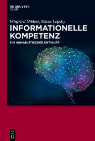 Title: Informationelle Kompetenz: Ein humanistischer Entwurf, Author: Winfried Gödert