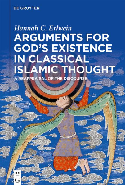 Arguments for God's Existence Classical Islamic Thought: A Reappraisal of the Discourse