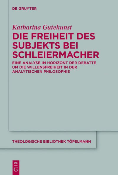 die Freiheit des Subjekts bei Schleiermacher: Eine Analyse im Horizont der Debatte um Willensfreiheit analytischen Philosophie