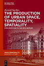 The production of Urban Space, Temporality, and Spatiality: Lyons, 1500-1900