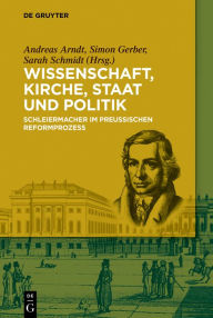 Title: Wissenschaft, Kirche, Staat und Politik: Schleiermacher im Preußischen Reformprozess, Author: Andreas Arndt