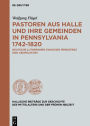 Pastoren aus Halle und ihre Gemeinden in Pennsylvania 1742-1820: Deutsche Lutheraner zwischen Persistenz und Assimilation