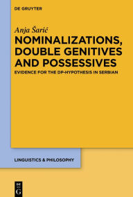 Title: Nominalizations, Double Genitives and Possessives: Evidence for the DP-Hypothesis in Serbian, Author: Anja Saric