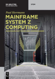 Title: Mainframe System z Computing: Hardware, Software und Anwendungen, Author: Paul Herrmann