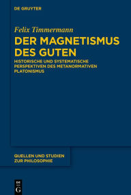 Title: Der Magnetismus des Guten: Historische und systematische Perspektiven des metanormativen Platonismus, Author: Felix Timmermann