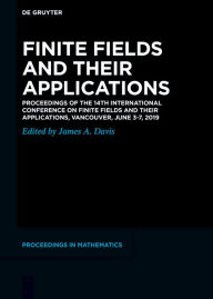 Title: Finite Fields and their Applications: Proceedings of the 14th International Conference on Finite Fields and their Applications, Vancouver, June 3-7, 2019, Author: James A. Davis