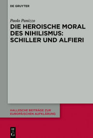 Title: Die heroische Moral des Nihilismus: Schiller und Alfieri, Author: Paolo Panizzo
