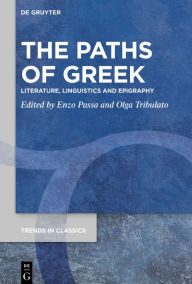 Title: The Paths of Greek: Literature, Linguistics and Epigraphy, Author: Enzo Passa