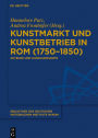 Kunstmarkt und Kunstbetrieb in Rom (1750-1850): Akteure und Handlungsorte