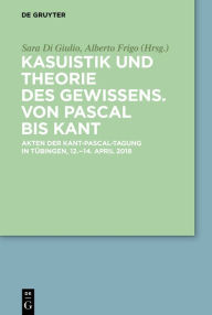 Title: Kasuistik und Theorie des Gewissens. Von Pascal bis Kant: Akten der Kant-Pascal-Tagung in Tübingen, 12.-14. April 2018, Author: Sara Di Giulio