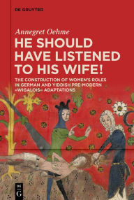 Title: «He should have listened to his wife!»: The Construction of Women's Roles in German and Yiddish Pre-modern 'Wigalois' Adaptations, Author: Annegret Oehme