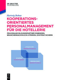 Title: Kooperationsorientiertes Personalmanagement für die Hotellerie: Praxisnahe Bildungspartner einbinden, Branchennachwuchs stärken, Existenz sichern, Author: Hartwig Bohne