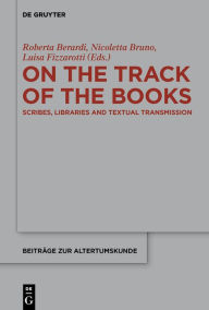 Title: On the Track of the Books: Scribes, Libraries and Textual Transmission, Author: Roberta Berardi