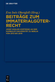 Title: Beiträge zum Immaterialgüterrecht: Josef Kohler-Vorträge an der Humboldt-Universität zu Berlin von 2012 bis 2019, Author: Eva Inés Obergfell