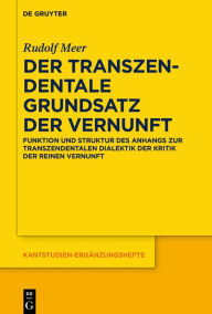 Title: Der transzendentale Grundsatz der Vernunft: Funktion und Struktur des Anhangs zur Transzendentalen Dialektik der Kritik der reinen Vernunft, Author: Rudolf Meer