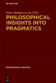 Title: Philosophical Insights into Pragmatics, Author: Piotr Stalmaszczyk