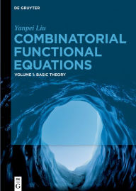 Title: Combinatorial Functional Equations: Basic Theory / Edition 1, Author: Yanpei Liu