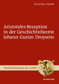Title: Aristoteles-Rezeption in der Geschichtstheorie Johann Gustav Droysens, Author: Christiane Hackel