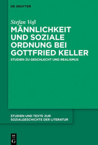 Title: Männlichkeit und soziale Ordnung bei Gottfried Keller: Studien zu Geschlecht und Realismus, Author: Stefan Voß