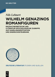 Title: Wilhelm Genazinos Romanfiguren: Erzähltheoretische und (literatur-)psychologische Zugriffe auf Handlungsmotivation und Eindruckssteuerung, Author: Nils Lehnert