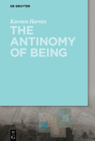 Title: The Antinomy of Being, Author: Karsten Harries