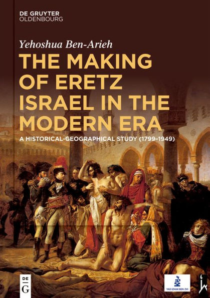 the Making of Eretz Israel Modern Era: A Historical-Geographical Study (1799-1949)