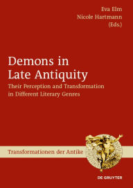 Title: Demons in Late Antiquity: Their Perception and Transformation in Different Literary Genres, Author: Eva Elm