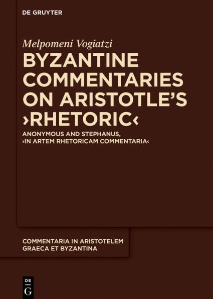 Byzantine Commentaries on Aristotle's >Rhetoric<: Anonymous and Stephanus, >In Artem Rhetoricam Commentaria<