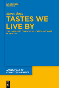 Title: Tastes We Live By: The Linguistic Conceptualisation of Taste in English, Author: Marco Bagli