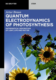 Title: Quantum Electrodynamics of Photosynthesis: Mathematical Description of Light, Life and Matter, Author: Artur Braun