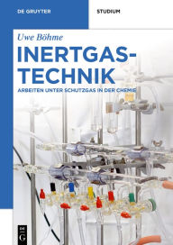 Title: Inertgastechnik: Arbeiten unter Schutzgas in der Chemie, Author: Uwe Böhme