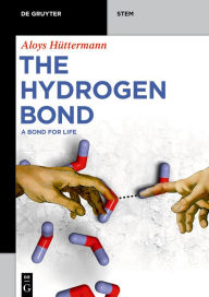 Title: The Hydrogen Bond: A Bond for Life / Edition 1, Author: Aloys Hüttermann