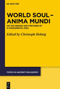 Title: World Soul - Anima Mundi: On the Origins and Fortunes of a Fundamental Idea, Author: Christoph Helmig