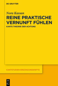 Title: Reine praktische Vernunft fühlen: Kants Theorie der Achtung, Author: Nora Kassan