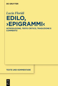 Title: Edilo, >Epigrammi<: Introduzione, testo critico, traduzione e commento, Author: Lucia Floridi