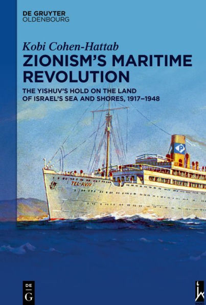 Zionism's Maritime Revolution: the Yishuv's Hold on Land of Israel's Sea and Shores, 1917-1948