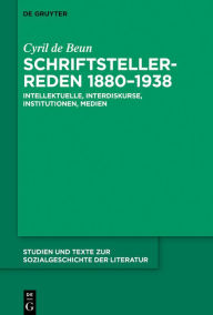 Title: Schriftstellerreden 1880-1938: Intellektuelle, Interdiskurse, Institutionen, Medien, Author: Cyril de Beun