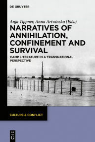 Title: Narratives of Annihilation, Confinement, and Survival: Camp Literature in a Transnational Perspective, Author: Anja Tippner