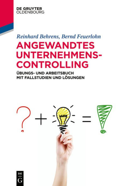 Angewandtes Unternehmenscontrolling: Übungs- und Arbeitsbuch mit Fallstudien Lösungen