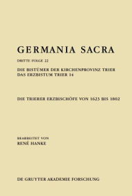 Title: Die Bistümer der Kirchenprovinz Trier. Das Erzbistum Trier 14: Die Trierer Erzbischöfe von 1623 bis 1802, Author: René Hanke