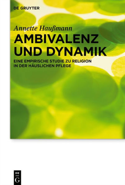 Ambivalenz und Dynamik: Eine empirische Studie zu Religion in der häuslichen Pflege