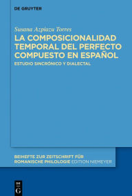 Title: La composicionalidad temporal del perfecto compuesto en español: Estudio sincrónico y dialectal, Author: Susana Azpiazu Torres