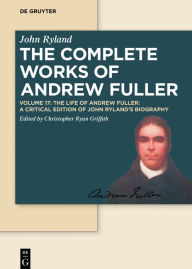 Title: The Life of Andrew Fuller: A Critical Edition of John Ryland's Biography, Author: Christopher Ryan Griffith