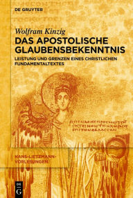 Title: Das Apostolische Glaubensbekenntnis: Leistung und Grenzen eines christlichen Fundamentaltextes, Author: Wolfram Kinzig